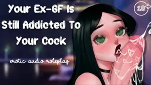 Your Ex GF Is Still Addicted To Your Cock Still Your Dirty Little Slut Please Make Me Cum